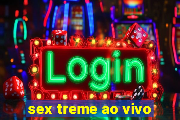 sex treme ao vivo